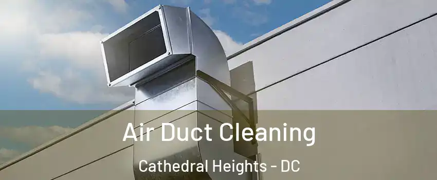 Air Duct Cleaning Cathedral Heights - DC