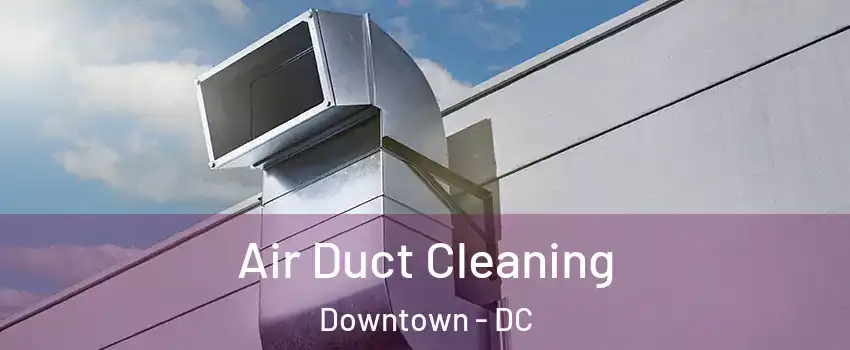 Air Duct Cleaning Downtown - DC