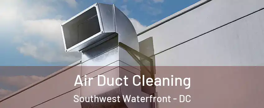 Air Duct Cleaning Southwest Waterfront - DC