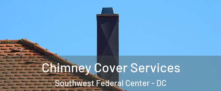 Chimney Cover Services Southwest Federal Center - DC