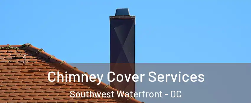 Chimney Cover Services Southwest Waterfront - DC