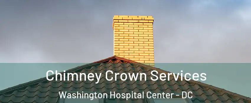 Chimney Crown Services Washington Hospital Center - DC