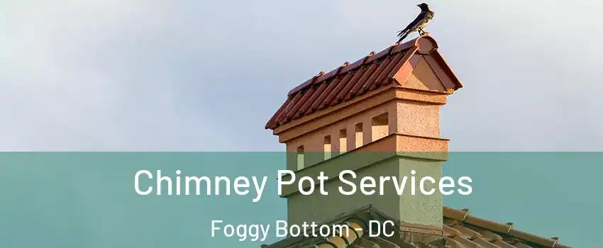 Chimney Pot Services Foggy Bottom - DC