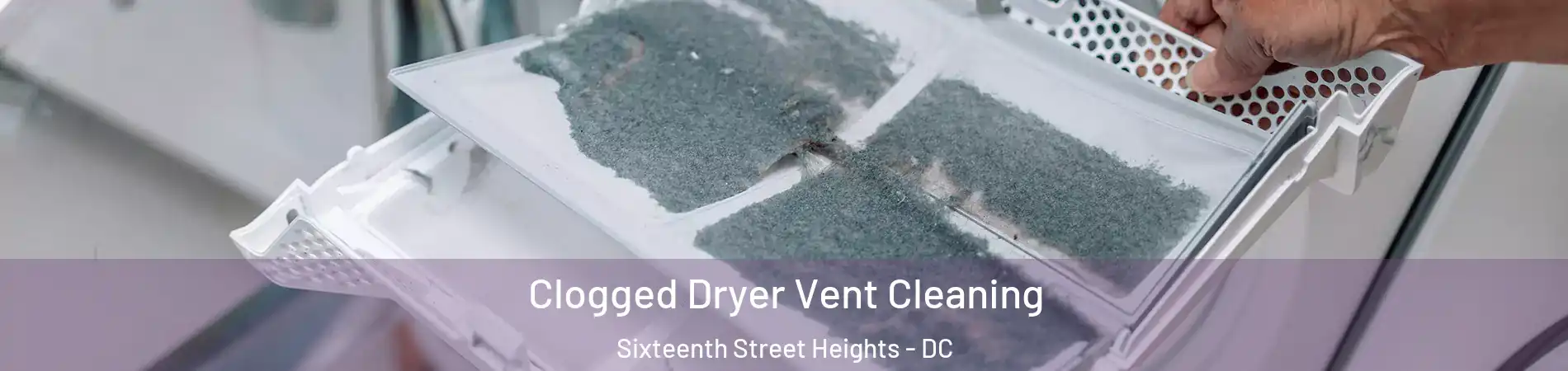Clogged Dryer Vent Cleaning Sixteenth Street Heights - DC