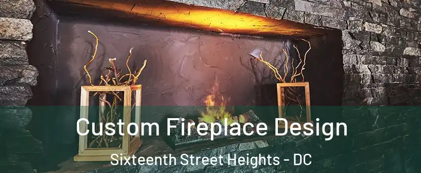 Custom Fireplace Design Sixteenth Street Heights - DC
