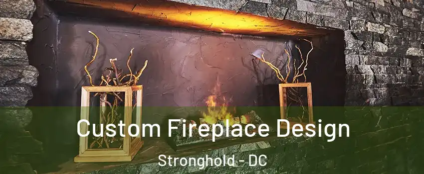 Custom Fireplace Design Stronghold - DC