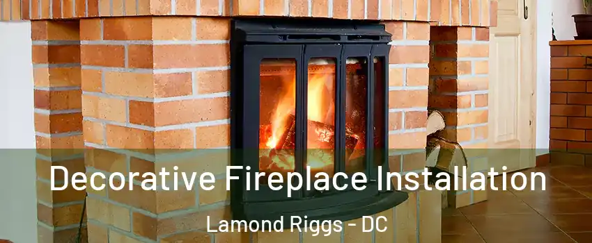 Decorative Fireplace Installation Lamond Riggs - DC