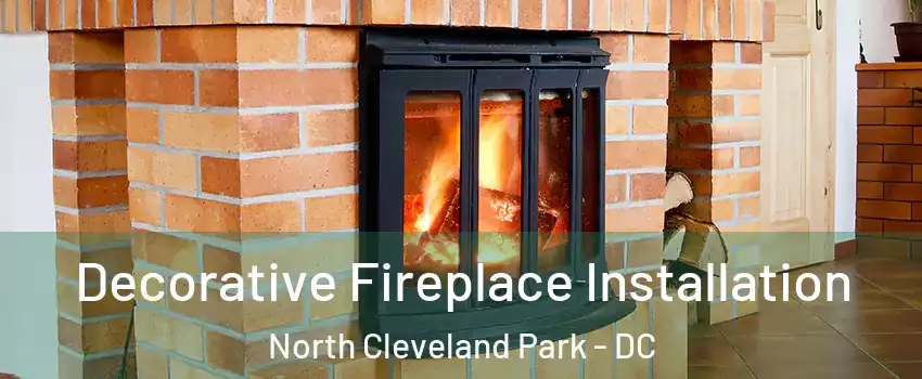 Decorative Fireplace Installation North Cleveland Park - DC