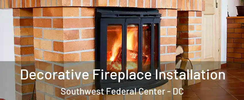 Decorative Fireplace Installation Southwest Federal Center - DC