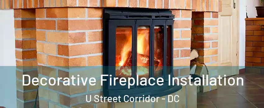 Decorative Fireplace Installation U Street Corridor - DC