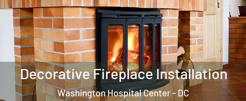 Decorative Fireplace Installation Washington Hospital Center - DC