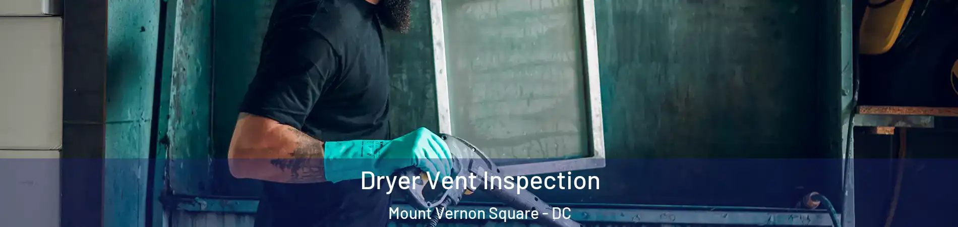 Dryer Vent Inspection Mount Vernon Square - DC