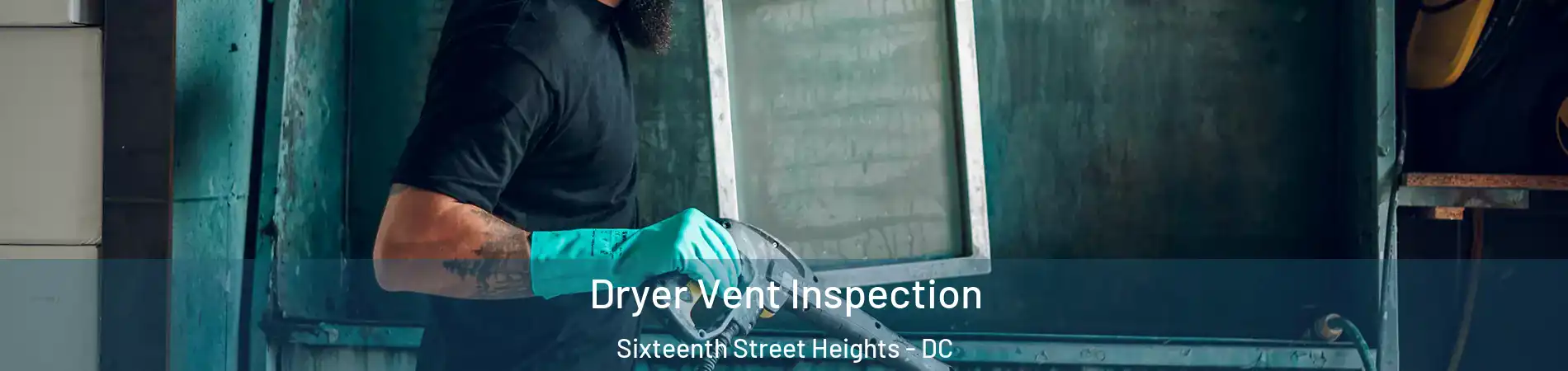 Dryer Vent Inspection Sixteenth Street Heights - DC