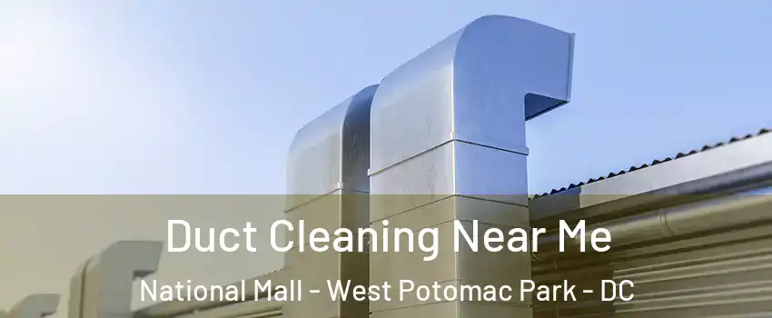 Duct Cleaning Near Me National Mall - West Potomac Park - DC