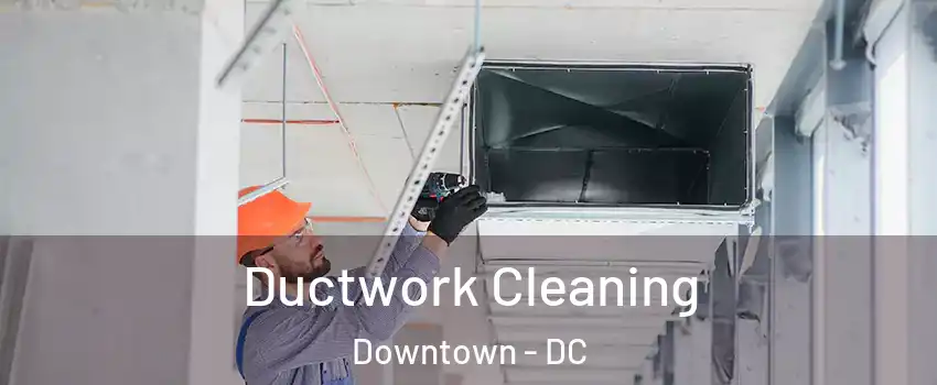 Ductwork Cleaning Downtown - DC