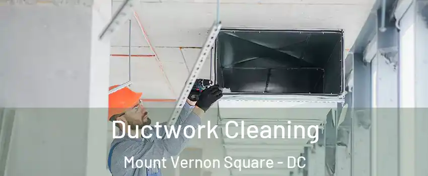 Ductwork Cleaning Mount Vernon Square - DC