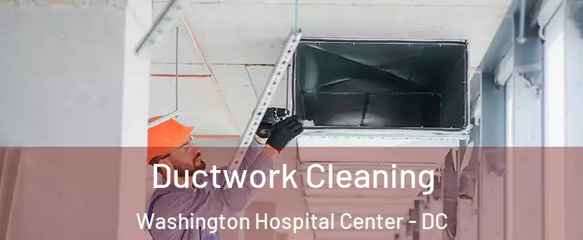 Ductwork Cleaning Washington Hospital Center - DC