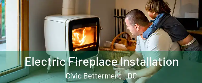 Electric Fireplace Installation Civic Betterment - DC