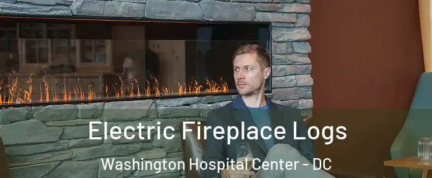 Electric Fireplace Logs Washington Hospital Center - DC