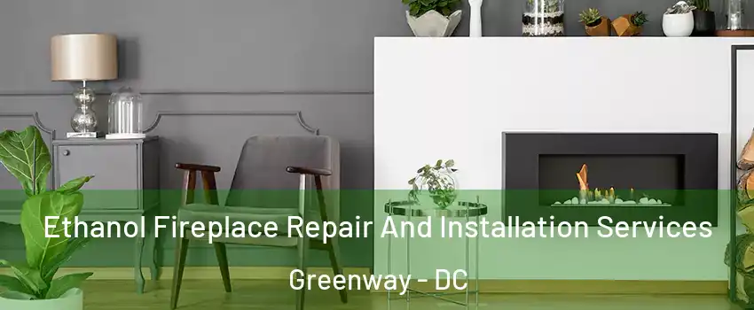 Ethanol Fireplace Repair And Installation Services Greenway - DC