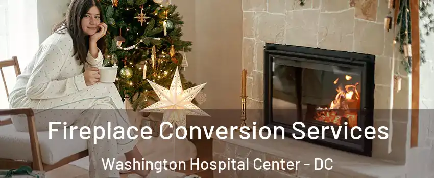 Fireplace Conversion Services Washington Hospital Center - DC