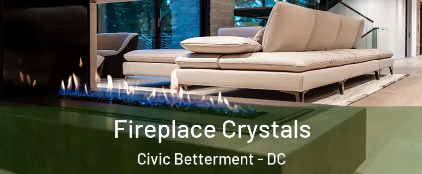 Fireplace Crystals Civic Betterment - DC