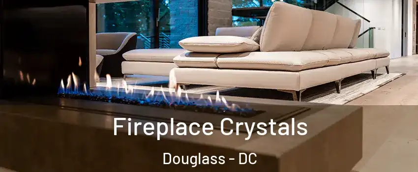 Fireplace Crystals Douglass - DC