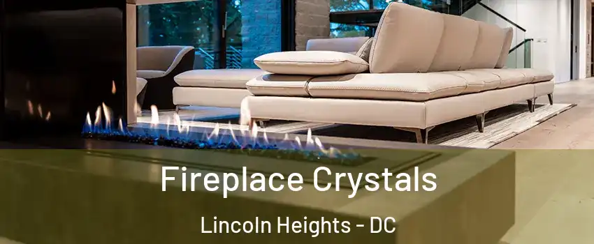 Fireplace Crystals Lincoln Heights - DC
