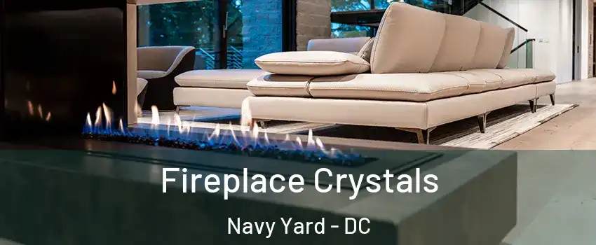 Fireplace Crystals Navy Yard - DC