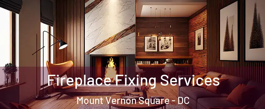 Fireplace Fixing Services Mount Vernon Square - DC