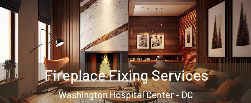 Fireplace Fixing Services Washington Hospital Center - DC