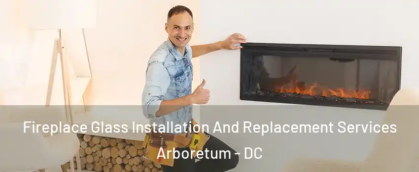 Fireplace Glass Installation And Replacement Services Arboretum - DC
