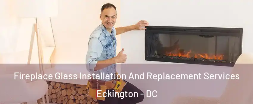 Fireplace Glass Installation And Replacement Services Eckington - DC