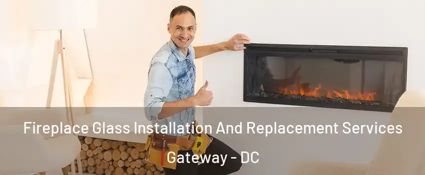 Fireplace Glass Installation And Replacement Services Gateway - DC