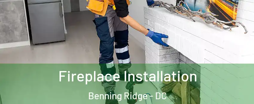 Fireplace Installation Benning Ridge - DC