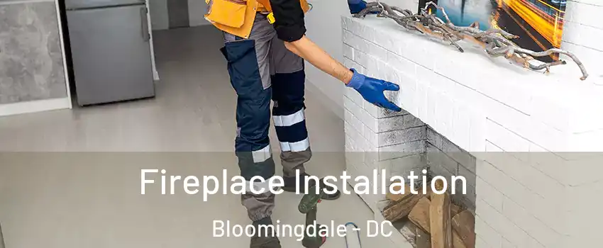 Fireplace Installation Bloomingdale - DC
