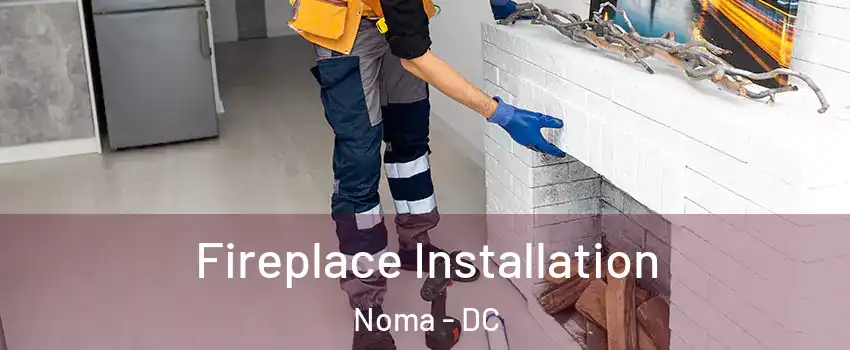 Fireplace Installation Noma - DC