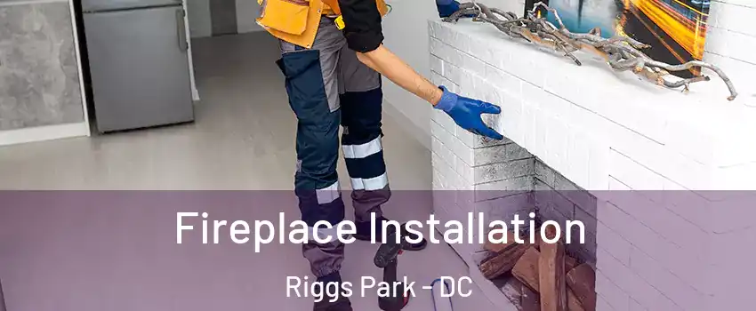 Fireplace Installation Riggs Park - DC