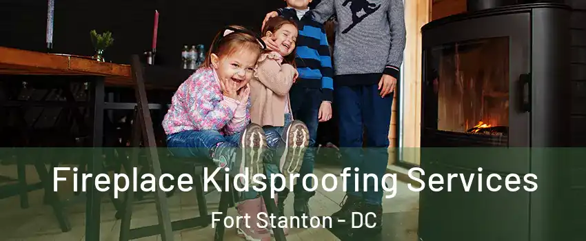 Fireplace Kidsproofing Services Fort Stanton - DC