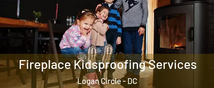 Fireplace Kidsproofing Services Logan Circle - DC
