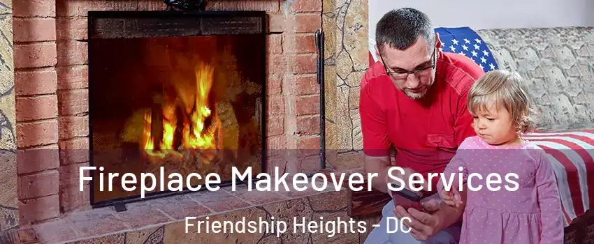 Fireplace Makeover Services Friendship Heights - DC