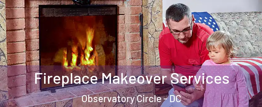 Fireplace Makeover Services Observatory Circle - DC