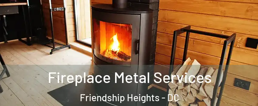 Fireplace Metal Services Friendship Heights - DC