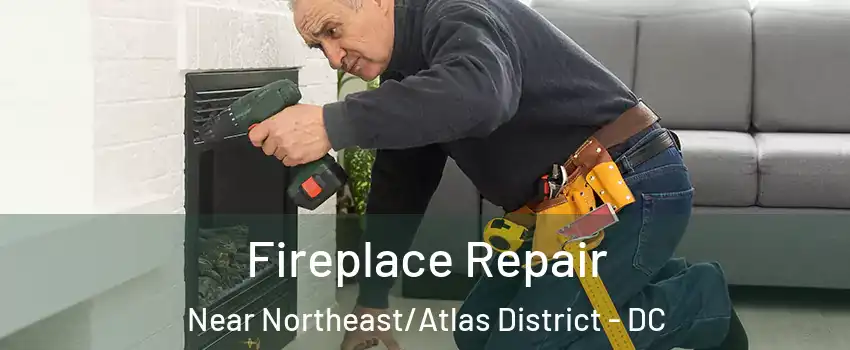 Fireplace Repair Near Northeast/Atlas District - DC
