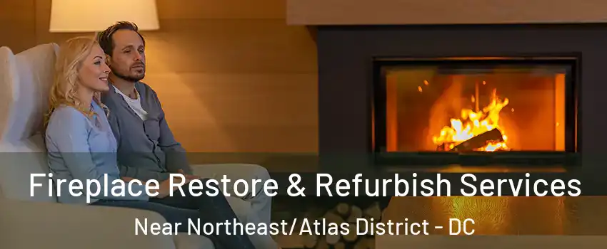 Fireplace Restore & Refurbish Services Near Northeast/Atlas District - DC