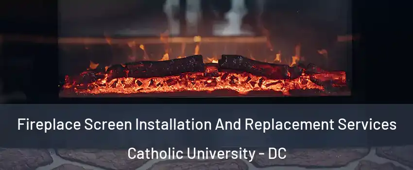Fireplace Screen Installation And Replacement Services Catholic University - DC