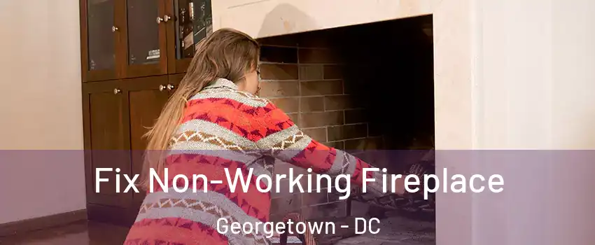 Fix Non-Working Fireplace Georgetown - DC