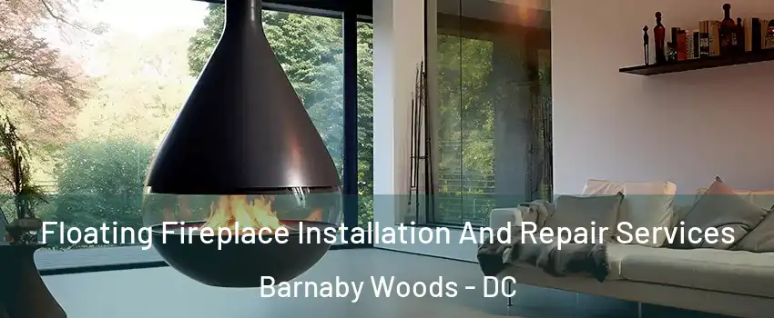 Floating Fireplace Installation And Repair Services Barnaby Woods - DC