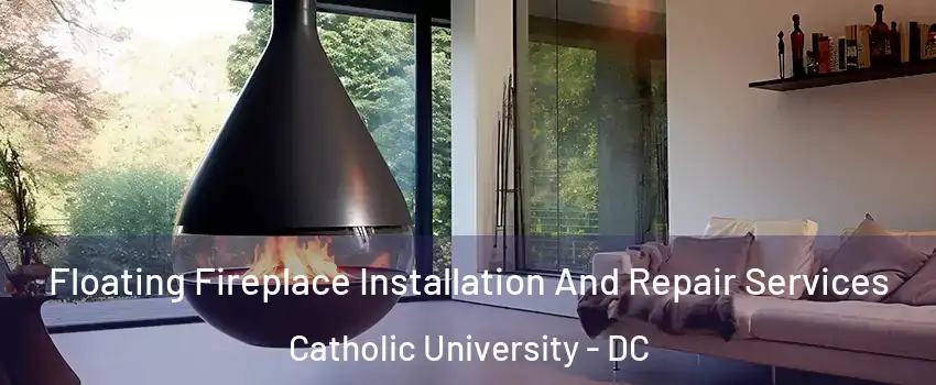 Floating Fireplace Installation And Repair Services Catholic University - DC
