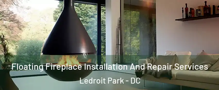Floating Fireplace Installation And Repair Services Ledroit Park - DC